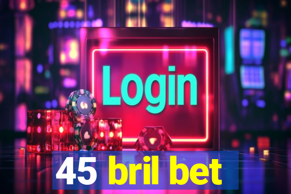 45 bril bet